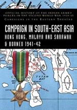 Campaigns in South-East Asia 1941-42: Official History of the Indian Armed Forces in the Second World War 1939-45 Campaigns in the Eastern Theatre
