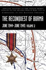 THE RECONQUEST OF BURMA June 1944-June 1945: Volume 2: Official History of the Indian Armed Forces in the Second World War 1939-45 Campaigns in the Eastern Theatre