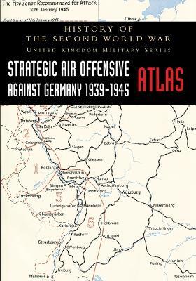 Strategic Air Offensive Against Germany 1939-1945 - Atlas: History of the Second World War: United Kingdom Military Series - cover