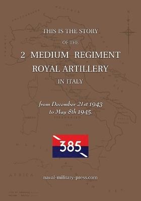 2 MEDIUM REGIMENT ROYAL ARTILLERY IN ITALY December 21st 1943 to May 8th 1945 - Anon - cover