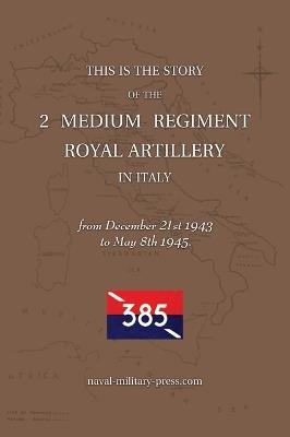 2 MEDIUM REGIMENT ROYAL ARTILLERY IN ITALY December 21st 1943 to May 8th 1945 - Anon - cover