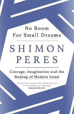 No Room for Small Dreams: Courage, Imagination and the Making of Modern Israel - Shimon Peres - cover