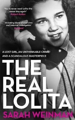 The Real Lolita: A Lost Girl, An Unthinkable Crime and A Scandalous Masterpiece - Sarah Weinman - cover