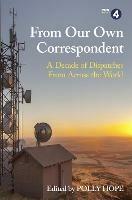 From Our Own Correspondent: A Decade of Dispatches from Across the World - Polly Hope - cover