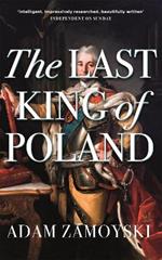 The Last King Of Poland: One of the most important, romantic and dynamic figures of European history