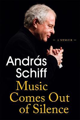 Music Comes Out of Silence: A Memoir - Andras Schiff - cover