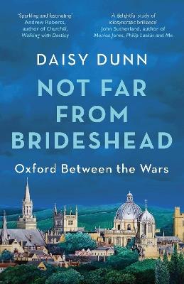 Not Far From Brideshead: Oxford Between the Wars - Daisy Dunn - cover