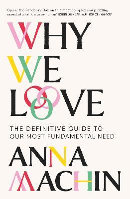 Why We Love: The Definitive Guide to Our Most Fundamental Need - Anna Machin - cover