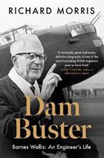 Dam Buster: Barnes Wallis: An Engineer’s Life