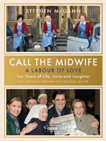 Call the Midwife - A Labour of Love: Celebrating ten years of life, love and laughter