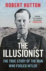 The Illusionist: The True Story of the Man Who Fooled Hitler