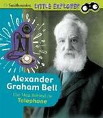 Alexander Graham Bell: The Man Behind the Telephone