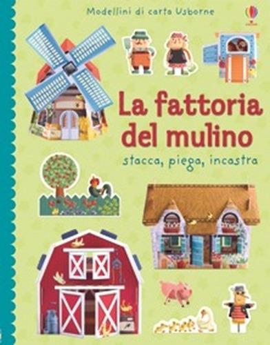 La fattoria del mulino. Stacca, piega, incastra. Modellini di carta. Ediz. illustrata - Fiona Watt,Francesca Di Chiara - copertina