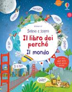 Il mondo. Sollevo e scopro. I lbri dei perché. Ediz. illustrata