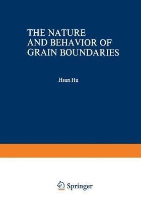 The Nature and Behavior of Grain Boundaries: A Symposium held at the TMS-AIME Fall Meeting in Detroit, Michigan, October 18–19, 1971 - cover