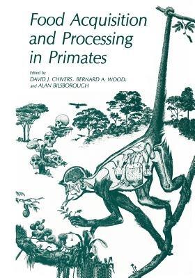 Food Acquisition and Processing in Primates - David J. Chivers,Bernard A. Wood,Alan Bilsborough - cover
