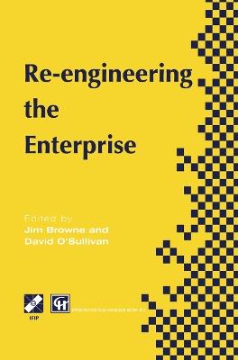 Re-engineering the Enterprise: Proceedings of the IFIP TC5/WG5.7 Working Conference on Re-engineering the Enterprise, Galway, Ireland, 1995 - cover