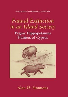 Faunal Extinction in an Island Society: Pygmy Hippopotamus Hunters of Cyprus - Alan H. Simmons - cover
