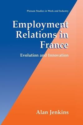 Employment Relations in France: Evolution and Innovation - Alan Jenkins - cover