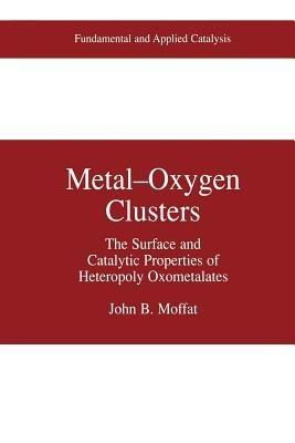 Metal-Oxygen Clusters: The Surface and Catalytic Properties of Heteropoly Oxometalates - John B. Moffat - cover