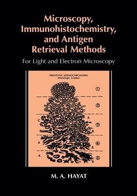 Microscopy, Immunohistochemistry, and Antigen Retrieval Methods: For Light and Electron Microscopy - M.A. Hayat - cover