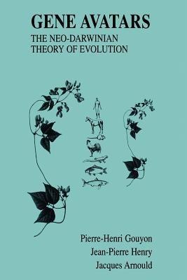 Gene Avatars: The Neo-Darwinian Theory of Evolution - Pierre-Henri Gouyon,Jean-Pierre Henry,Jacques Arnould - cover