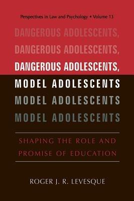 Dangerous Adolescents, Model Adolescents: Shaping the Role and Promise of Education - Roger J.R. Levesque - cover