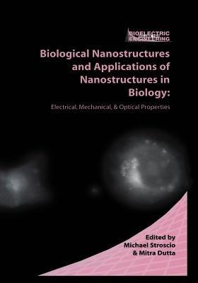 Biological Nanostructures and Applications of Nanostructures in Biology: Electrical, Mechanical, and Optical Properties - cover