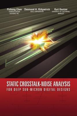 Static Crosstalk-Noise Analysis: For Deep Sub-Micron Digital Designs - Pinhong Chen,Desmond A. Kirkpatrick,Kurt Keutzer - cover