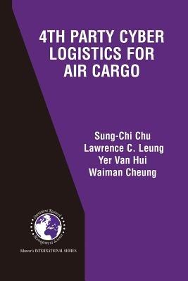 4th Party Cyber Logistics for Air Cargo - Sung-Chi Chu,Lawrence C. Leung,Yer Van Hui - cover