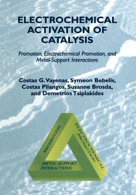 Electrochemical Activation of Catalysis: Promotion, Electrochemical Promotion, and Metal-Support Interactions - Costas G. Vayenas,Symeon Bebelis,Costas Pliangos - cover