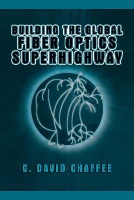 Building the Global Fiber Optics Superhighway - C. David Chaffee - cover