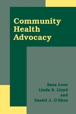 Community Health Advocacy - Sana Loue,Linda S. Lloyd,Daniel J. O'Shea - cover