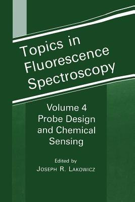 Topics in Fluorescence Spectroscopy: Volume 4: Probe Design and Chemical Sensing - cover