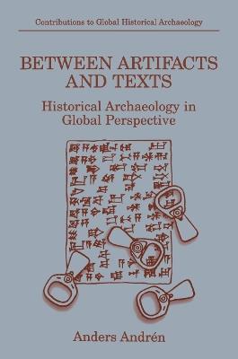 Between Artifacts and Texts: Historical Archaeology in Global Perspective - Anders Andren - cover