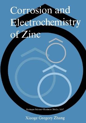 Corrosion and Electrochemistry of Zinc - Xiaoge Gregory Zhang - cover