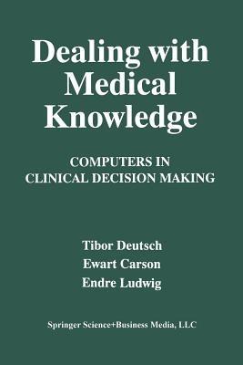 Dealing with Medical Knowledge: Computers in Clinical Decision Making - E. Carson,T. Deutsch,E. Ludwig - cover