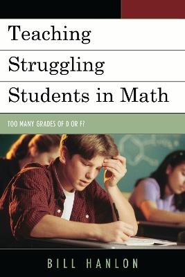 Teaching Struggling Students in Math: Too Many Grades of D or F? - Bill Hanlon - cover
