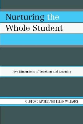 Nurturing the Whole Student: Five Dimensions of Teaching and Learning - Clifford Mayes,Ellen Williams - cover