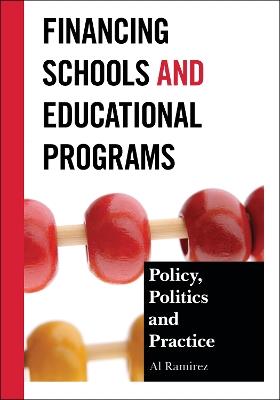 Financing Schools and Educational Programs: Policy, Practice, and Politics - Al Ramirez - cover