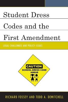 Student Dress Codes and the First Amendment: Legal Challenges and Policy Issues - Richard Fossey,Todd A. DeMitchell - cover
