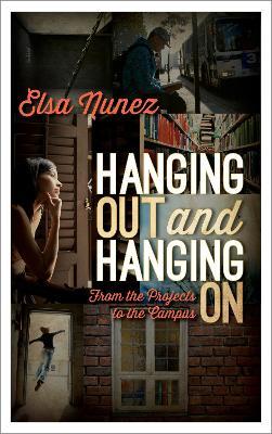 Hanging Out and Hanging On: From the Projects to the Campus - Elsa Nunez - cover