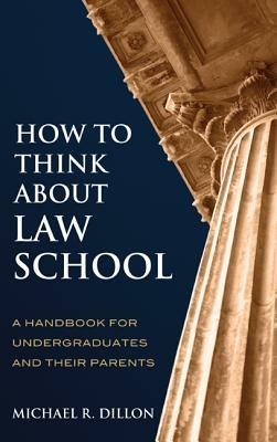 How to Think About Law School: A Handbook for Undergraduates and their Parents - Michael R. Dillon - cover
