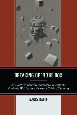 Breaking Open the Box: A Guide for Creative Techniques to Improve Academic Writing and Generate Critical Thinking - Nancy DaFoe - cover