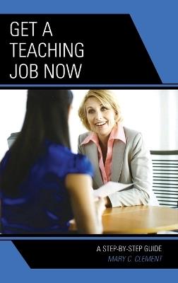 Get a Teaching Job NOW: A Step-by-Step Guide - Mary C. Clement - cover