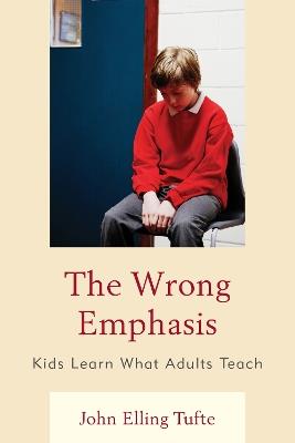 The Wrong Emphasis: Kids Learn What Adults Teach - John Elling Tufte - cover