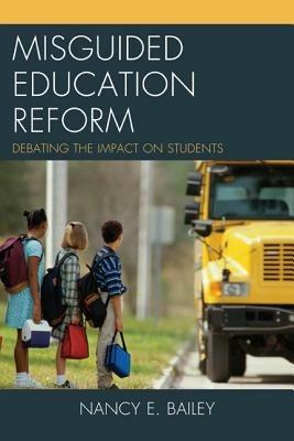 Misguided Education Reform: Debating the Impact on Students - Nancy E. Bailey - cover