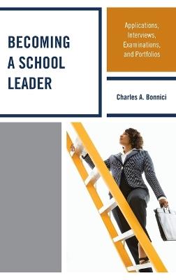 Becoming a School Leader: Applications, Interviews, Examinations and Portfolios - Charles A. Bonnici - cover