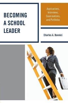 Becoming a School Leader: Applications, Interviews, Examinations and Portfolios - Charles A. Bonnici - cover