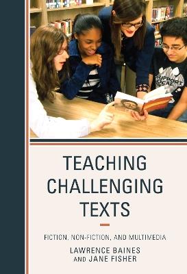Teaching Challenging Texts: Fiction, Non-fiction, and Multimedia - Lawrence Baines,Jane Fisher - cover